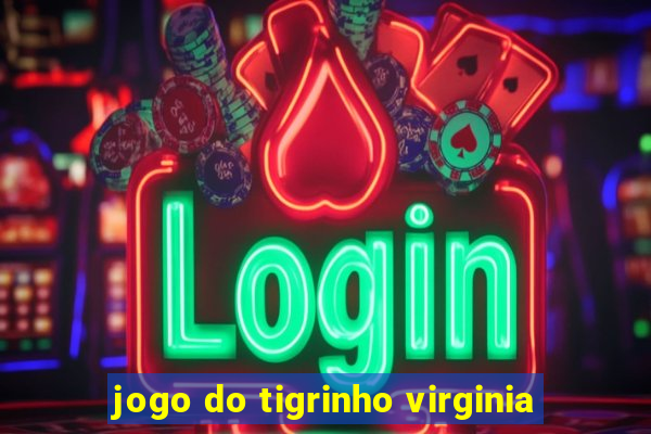 jogo do tigrinho virginia